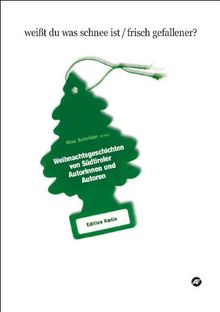 Weisst du, was Schnee ist, frisch gefallener: Weihnachtsgeschichten von Südtiroler Autorinnen und Autoren