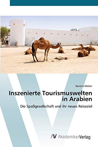 Inszenierte Tourismuswelten in Arabien: Die Spaßgesellschaft und ihr neues Reiseziel