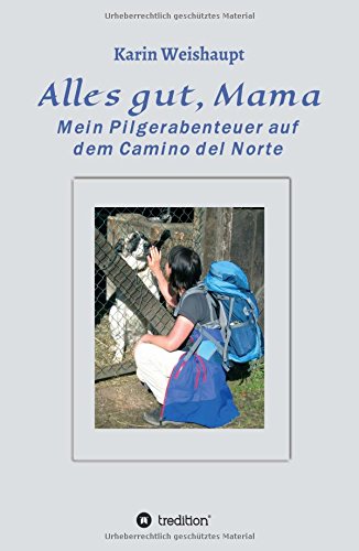 Alles gut, Mama: Mein Pilgerabenteuer auf dem Camino del Norte