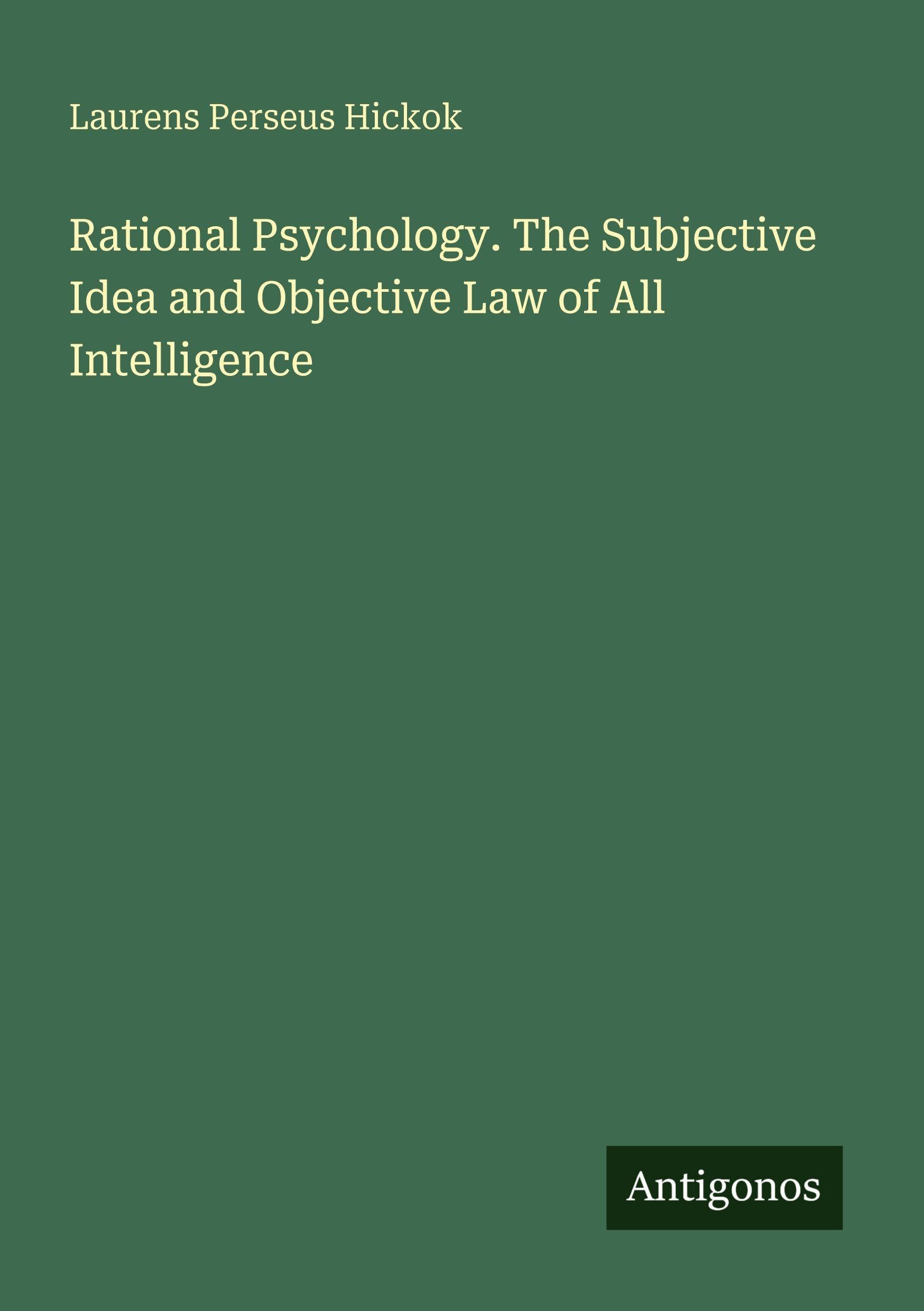 Rational Psychology. The Subjective Idea and Objective Law of All Intelligence