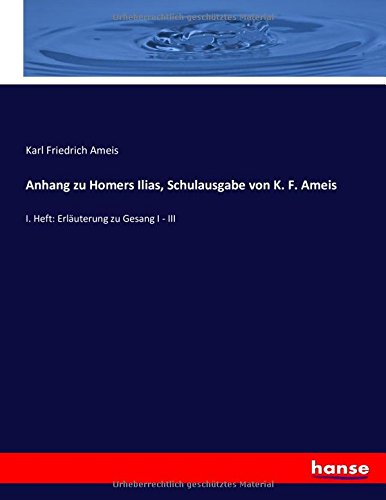 Anhang zu Homers Ilias, Schulausgabe von K. F. Ameis: I. Heft: Erläuterung zu Gesang I - III