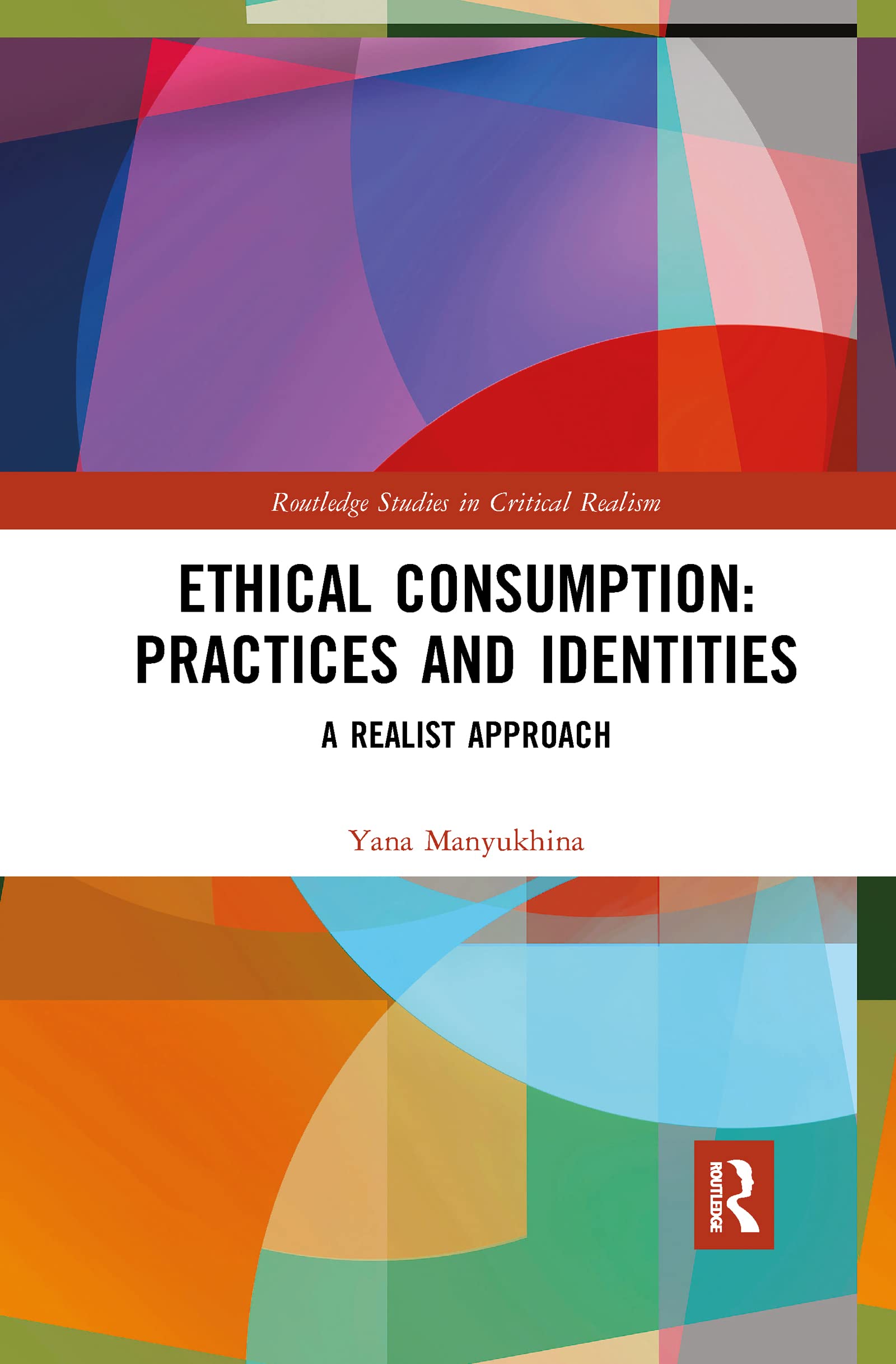 Yana Manyukhina Ethical Consumption, Practices And Identities, Practices And Identities, A Realist Approach (Routledge Studies In Critical Realism)