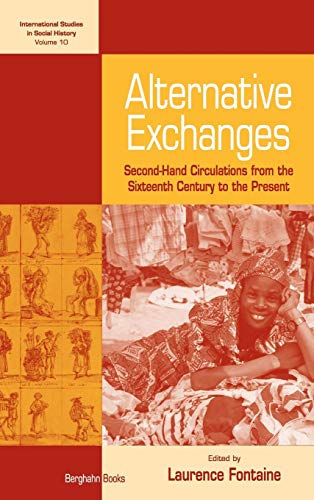 Alternative Exchanges: Second-Hand Circulations from the Sixteenth Century to the Present. Edited by Laurence Fontaine (International Studies in Social History, Band 10)