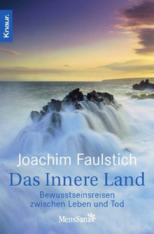 Das Innere Land: Bewusstseinsreisen zwischen Leben und Tod: Nahtoderfahrung und Bewusstseinsreisen