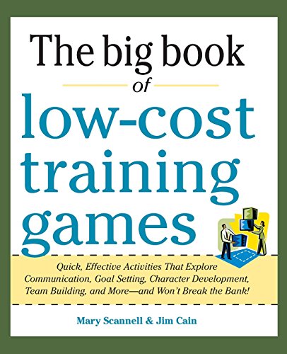 Big Book of Low-Cost Training Games: Quick, Effective Activities That Explore Communication, Goal Setting, Character Development, Teambuilding, and ... : and Won't Break the Bank! (Business Books)