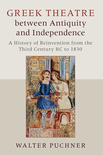 Greek Theatre between Antiquity and Independence: A History of Reinvention from the Third Century Bc to 1830