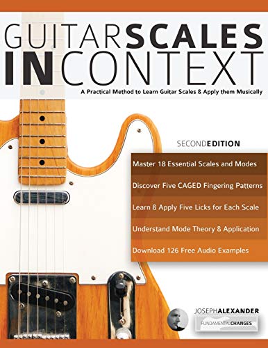 Alexander, Mr Joseph Guitar Scales In Context, A Practical Encyclopaedia And Playing Guide To Musically Learn Scales On Guitar (Learn Guitar Theory And Technique)