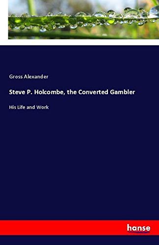 Steve P. Holcombe, the Converted Gambler: His Life and Work