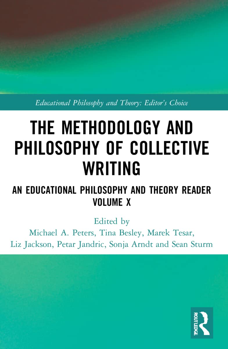 The Methodology and Philosophy of Collective Writing: An Educational Philosophy and Theory Reader Volume X (Educational Philosophy and Theory: Editor’s Choice, 10)