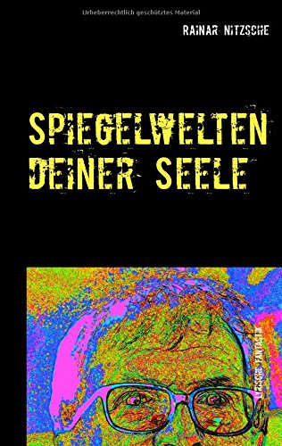 Spiegelwelten deiner Seele: Magisch-fantastisch-lyrische Kurzprosa