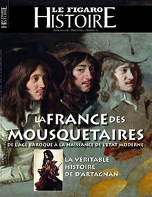 Le Figaro histoire, n° 67. La France des mousquetaires : de l'âge baroque à la naissance de l'Etat moderne