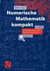 Numerische Mathematik kompakt: Grundlagenwissen für Studium und Praxis