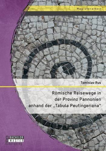 Römische Reisewege in der Provinz Pannonien anhand der Tabula Peutingeriana