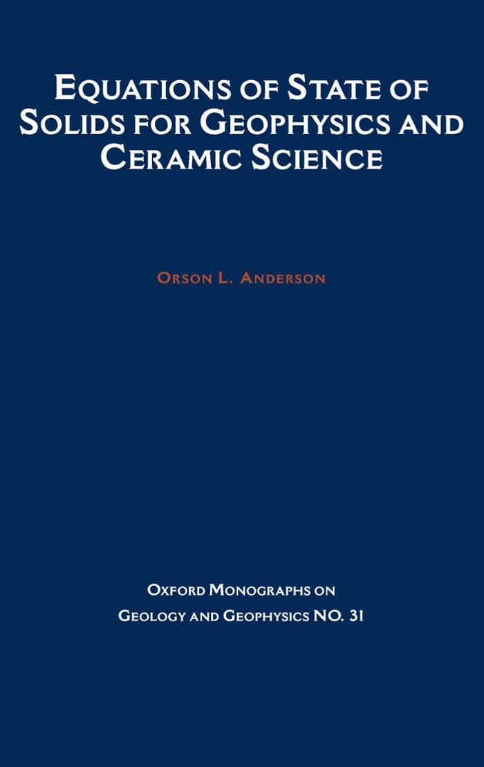 Equations of State for Solids in Geophysics and Ceramic Science (OXFORD MONOGRAPHS ON GEOLOGY AND GEOPHYSICS, Band 31)