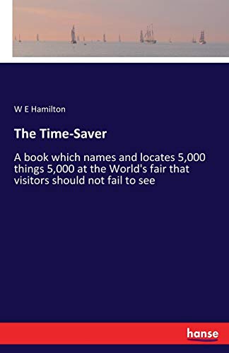 The Time-Saver: A book which names and locates 5,000 things 5,000 at the World's fair that visitors should not fail to see
