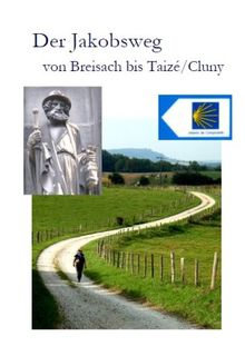 Der Jakobsweg von Breisach bis Taizé/Cluny: Elsass - Franche-Comté - Burgund. Ausführliche Wegebeschreibung