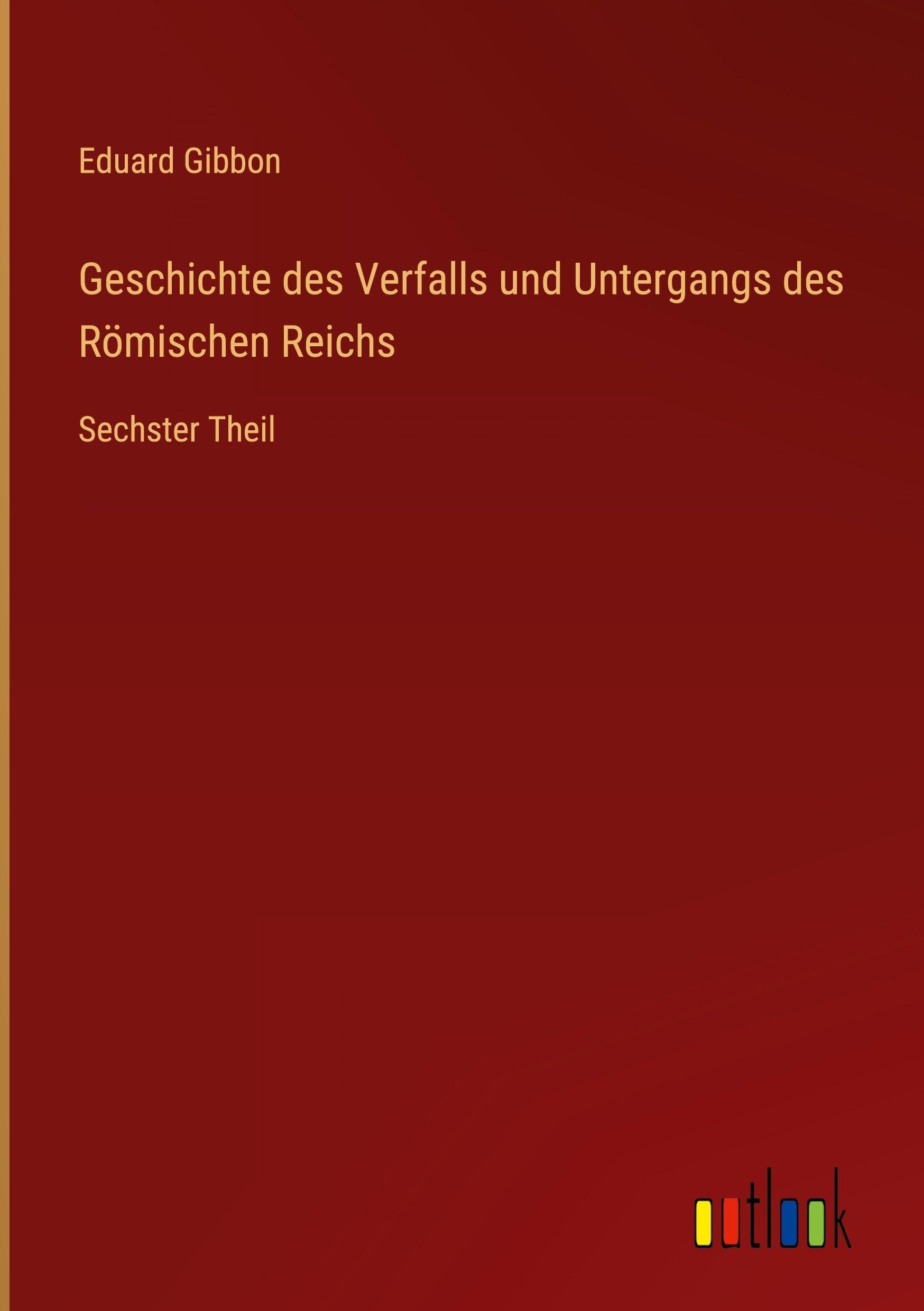 Geschichte des Verfalls und Untergangs des Römischen Reichs: Sechster Theil