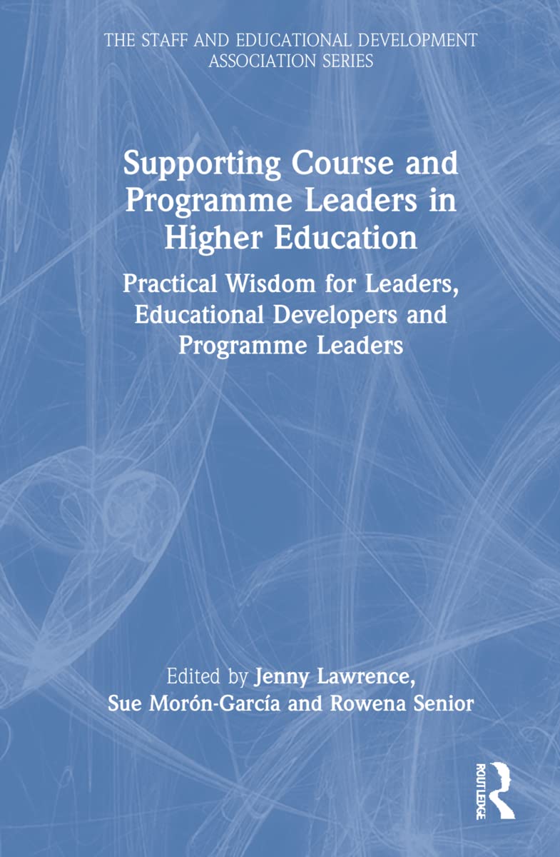 Supporting Course and Programme Leaders in Higher Education: Practical Wisdom for Leaders, Educational Developers and Programme Leaders (The Staff and Educational Development)