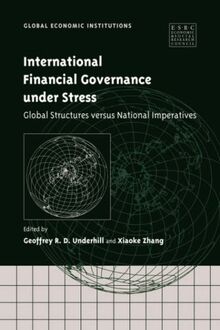 Internatnl Financial Govern Stress: Global Structures versus National Imperatives (Global Economic Institutions, Band 4)