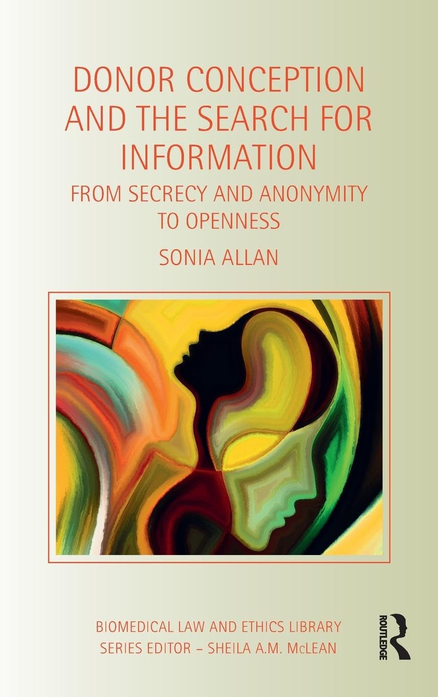 Donor Conception and the Search for Information: From Secrecy and Anonymity to Openness (Biomedical Law and Ethics Library)
