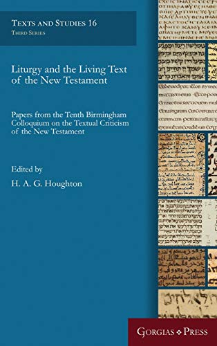 Liturgy and the Living Text of the New Testament: Papers from the Tenth Birmingham Colloquium on the Textual Criticism of the New Testament (Texts and Studies, Band 16)