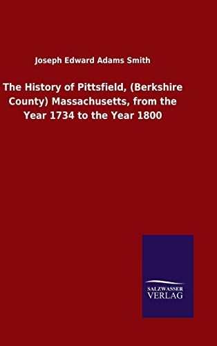 The History of Pittsfield, (Berkshire County) Massachusetts, from the Year 1734 to the Year 1800
