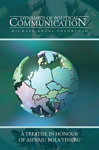 DYNAMICS OF POLITICAL COMMUNICATION: A TREATISE IN HONOUR OF ASIWAJU BOLA TINUBU