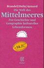 Die Welt des Mittelmeeres: Zur Geschichte und Geographie kultureller Lebensformen