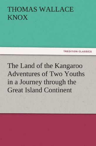 The Land of the Kangaroo Adventures of Two Youths in a Journey through the Great Island Continent (TREDITION CLASSICS)