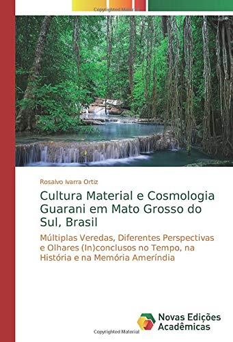 Cultura Material e Cosmologia Guarani em Mato Grosso do Sul, Brasil: Múltiplas Veredas, Diferentes Perspectivas e Olhares (In)conclusos no Tempo, na História e na Memória Ameríndia