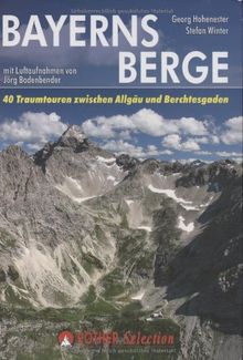 Bayerns Berge: 40 Traumtouren zwischen Allgäu und Berchtesgaden