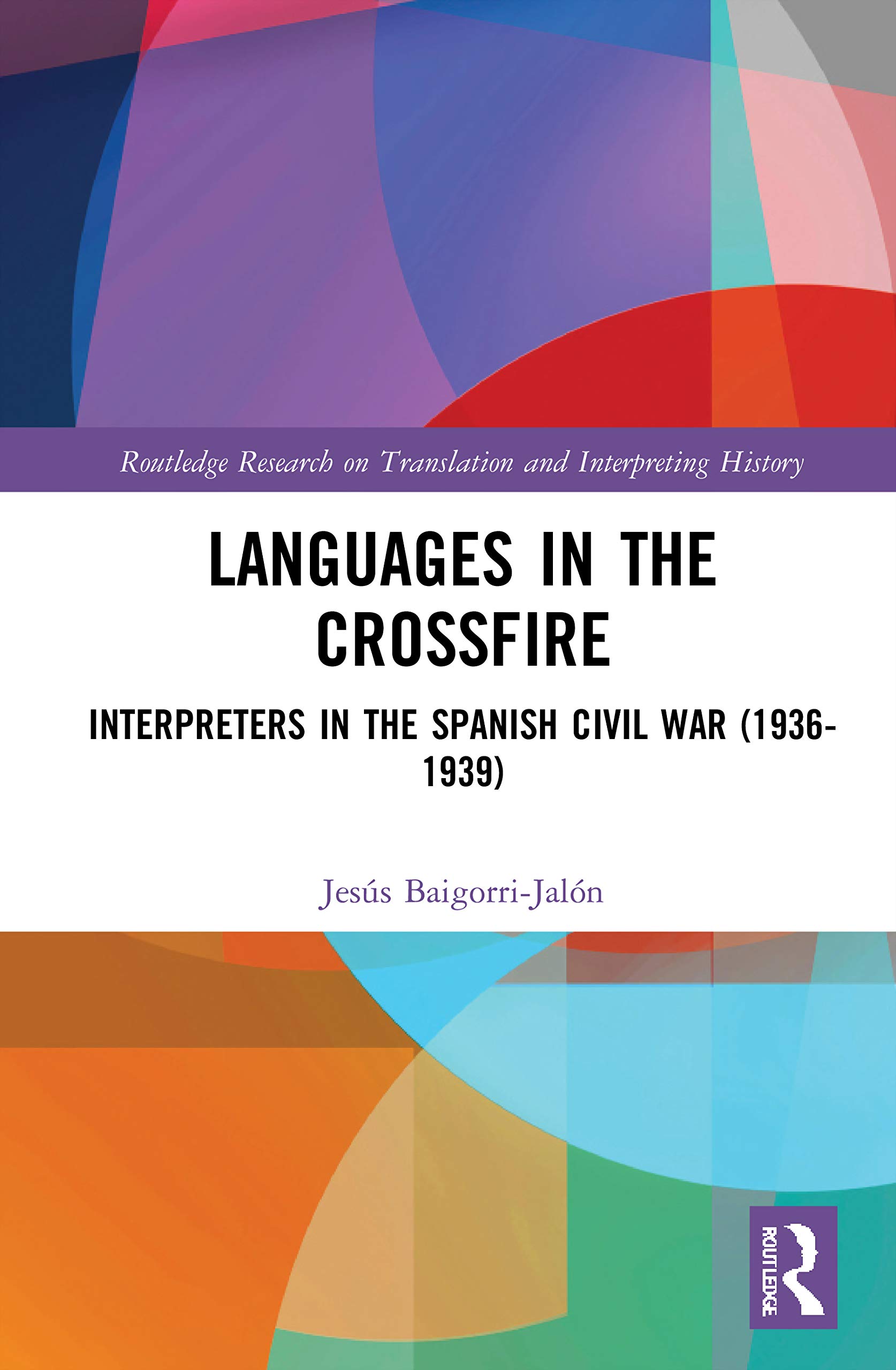 Languages in the Crossfire: Interpreters in the Spanish Civil War (1936-1939) (Routledge Research on Translation and Interpreting History)