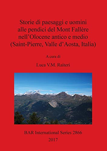 Storie di paesaggi e uomini alle pendici del Mont Fallère nell'Olocene antico e medio (Saint-Pierre, Valle d'Aosta, Italia) (BAR International)