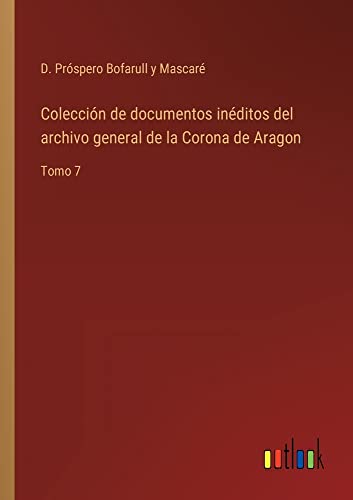 Colección de documentos inéditos del archivo general de la Corona de Aragon: Tomo 7