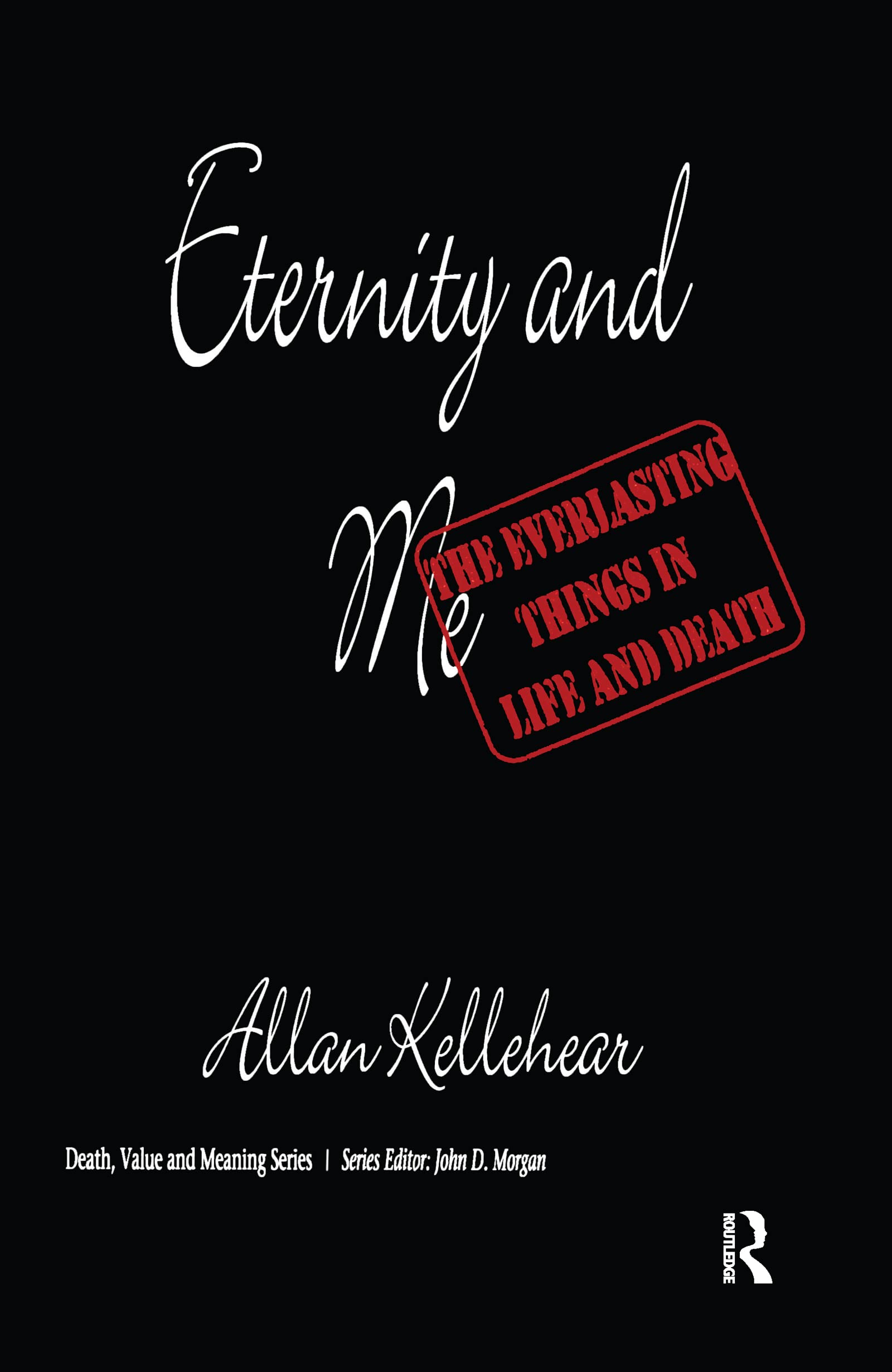 Eternity and Me: The Everlasting Things in Life and Death (Death, Value and Meaning)