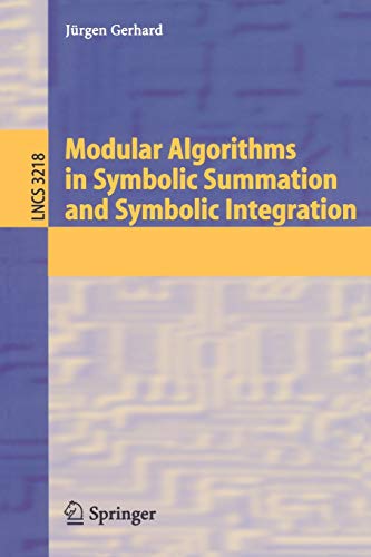 Modular Algorithms in Symbolic Summation and Symbolic Integration (Lecture Notes in Computer Science, 3218, Band 3218)