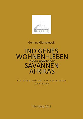 Indigenes Wohnen und Leben in den nördlichen Savannen Afrikas: Ein bilderreicher systematischer Überblick