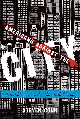 Americans Against the City: Anti-Urbanism in the Twentieth Century