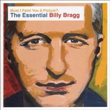 Must I Paint You a Picture? The Essential Billy Bragg