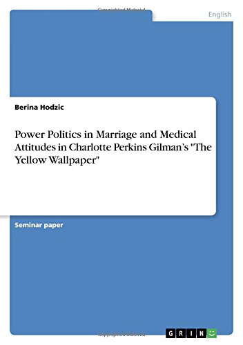 Power Politics in Marriage and Medical Attitudes in Charlotte Perkins Gilman's The Yellow Wallpaper