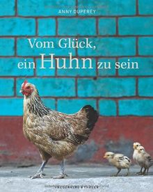 Vom Glück, ein Huhn zu sein. Alles über Henne und Hahn, Hühnerrassen, Küken und das geliebte Federvieh in einem Bildband von Anny Duperey. Eine Liebeserklärung an das Huhn in außergewöhnlichen Bildern