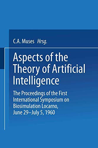 Aspects of the Theory of Artificial Intelligence: The Proceedings of the First International Symposium on Biosimulation Locarno, June 29 – July 5, 1960