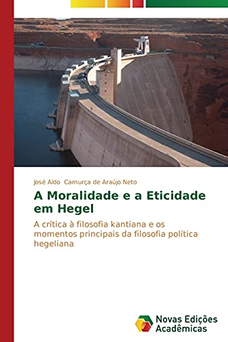 A Moralidade e a Eticidade em Hegel: A crítica à filosofia kantiana e os momentos principais da filosofia política hegeliana