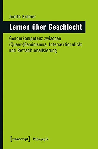 Lernen über Geschlecht: Genderkompetenz zwischen (Queer-)Feminismus, Intersektionalität und Retraditionalisierung (Pädagogik)
