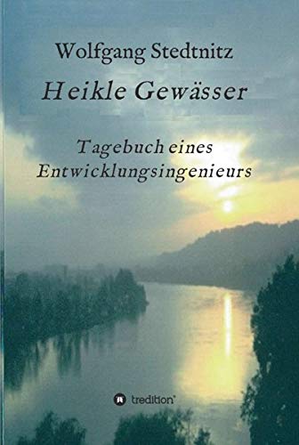 Heikle Gewässer: Tagebuch eines Entwicklungsingenieurs
