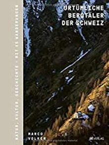 Urtümliche Bergtäler der Schweiz: Geschichte, Natur, Kultur - Mit 45 Wanderungen