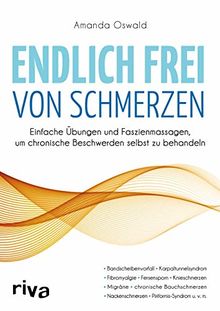 Endlich frei von Schmerzen: Einfache Übungen und Faszienmassagen, um chronische Beschwerden selbst zu behandeln