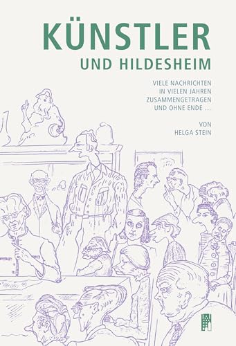 Künstler und Hildesheim: Viele Nachrichten in vielen Jahren zusammengetragen und ohne Ende ... (Veröffentlichungen des Hildesheimer Heimat- und Geschichtsvereins)
