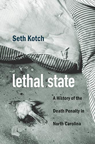 Lethal State: A History of the Death Penalty in North Carolina (Justice, Power, and Politics)
