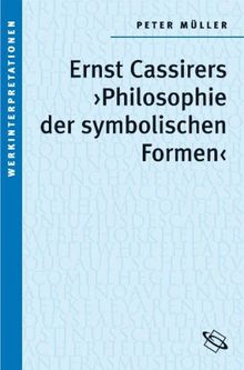 Ernst Cassirers &#34;Philosophie der symbolischen Formen&#34; (Werkinterpretationen)